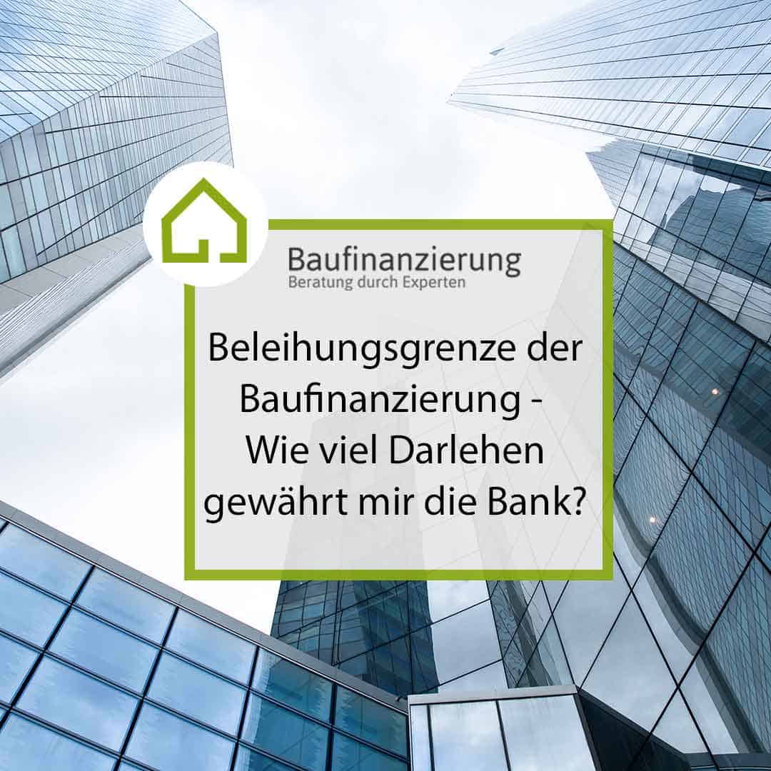 Baufin-Experten - Beleihungsgrenze der Baufinanzierung - Wie viel Darlehen gewährt mir die Bank?